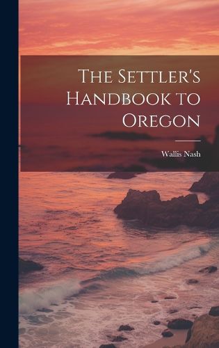 Cover image for The Settler's Handbook to Oregon