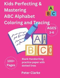 Cover image for Kids Perfecting & Mastering ABC Alphabet Coloring and Tracing