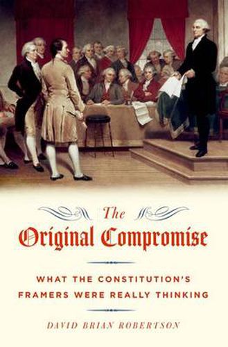 Cover image for The Original Compromise: What the Constitution's Framers Were Really Thinking