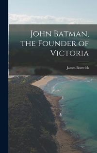 Cover image for John Batman, the Founder of Victoria