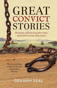 Cover image for Great Convict Stories: Dramatic and moving tales from Australia's brutal early years