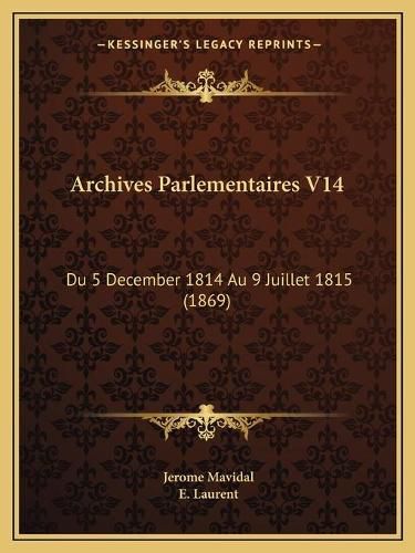 Archives Parlementaires V14: Du 5 December 1814 Au 9 Juillet 1815 (1869)