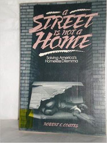 Cover image for A Street is Not a Home: Solving America's Homeless Dilemma