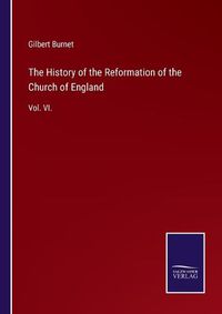 Cover image for The History of the Reformation of the Church of England: Vol. VI.