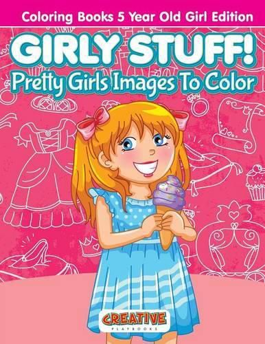 Girly Stuff! Pretty Girls Images To Color - Coloring Books 5 Year Old Girl Edition