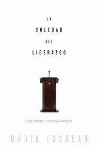 Cover image for La soledad del liderazgo: Como afrontar y vencer el aislamiento