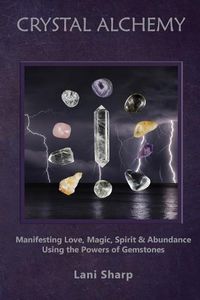 Cover image for Crystal Alchemy: Manifesting Love, Magic, Spirit and Abundance Using the Powers of Gemstones