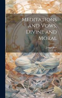 Cover image for Meditations and Vows, Divine and Moral