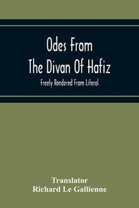 Cover image for Odes From The Divan Of Hafiz: Freely Rendered From Literal