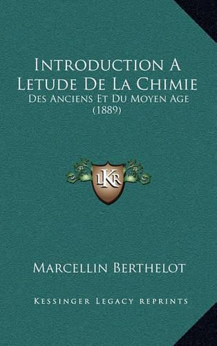 Introduction a Letude de La Chimie: Des Anciens Et Du Moyen Age (1889)