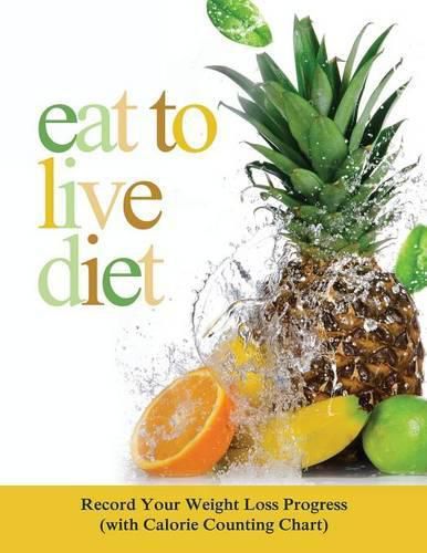 Cover image for Eat to Live Diet: Record Your Weight Loss Progress (with Calorie Counting Chart)