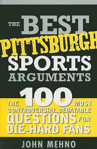 Cover image for The Best Pittsburgh Sports Arguments: The 100 Most Controversial, Debatable Questions for Die-Hard Fans