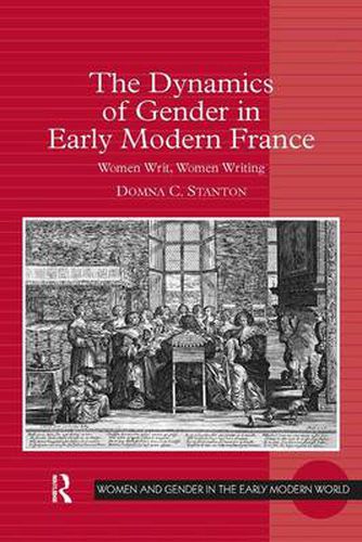 Cover image for The Dynamics of Gender in Early Modern France: Women Writ, Women Writing