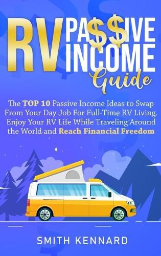 Cover image for RV Passive Income Guide: The Top 10 Passive Income Ideas to Swap From Your Day Job For Full-Time RV Living. Enjoy Your RV Life While Traveling Around the World and Reach Financial Freedom