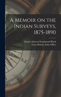 Cover image for A Memoir on the Indian Surveys, 1875-1890