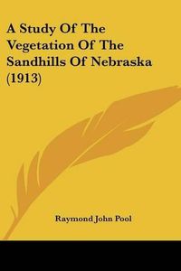 Cover image for A Study of the Vegetation of the Sandhills of Nebraska (1913)