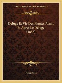 Cover image for Deluge Et Vie Des Plantes Avant Et Apres Le Deluge (1858)