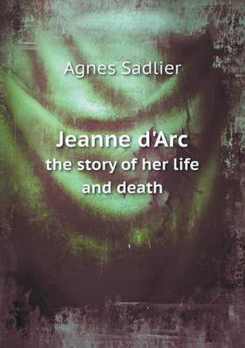 Cover image for Jeanne d'Arc the story of her life and death