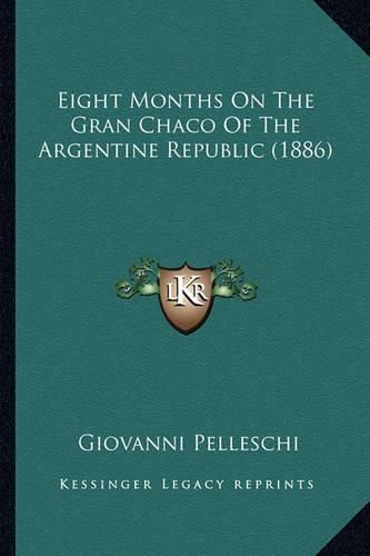 Cover image for Eight Months on the Gran Chaco of the Argentine Republic (1886)