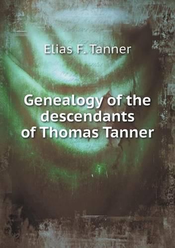 Cover image for Genealogy of the descendants of Thomas Tanner