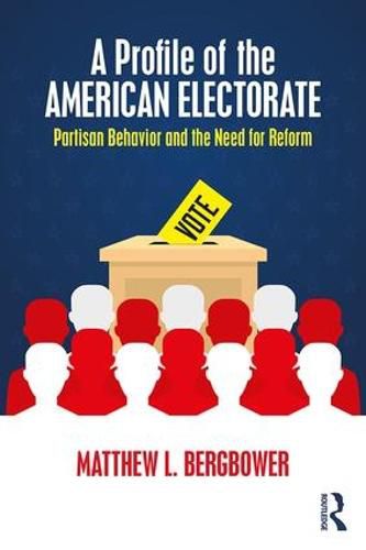 Cover image for A Profile of the American Electorate: Partisan Behavior and the Need for Reform