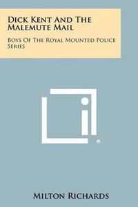 Cover image for Dick Kent and the Malemute Mail: Boys of the Royal Mounted Police Series