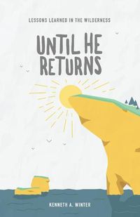 Cover image for Until He Returns: Lessons Learned In The Wilderness (Book 6)