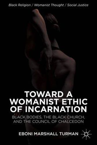 Cover image for Toward a Womanist Ethic of Incarnation: Black Bodies, the Black Church, and the Council of Chalcedon