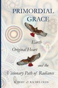 Cover image for Primordial Grace: Earth, Original Heart, and the Visionary Path of Radiance