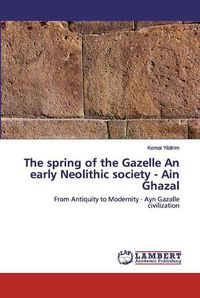 Cover image for The spring of the Gazelle An early Neolithic society - Ain Ghazal