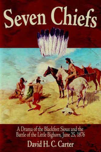 Cover image for Seven Chiefs: A Drama of the Blackfeet Sioux and the Battle of the Little Bighorn, June 25, 1876