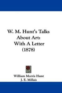 Cover image for W. M. Hunt's Talks about Art: With a Letter (1878)