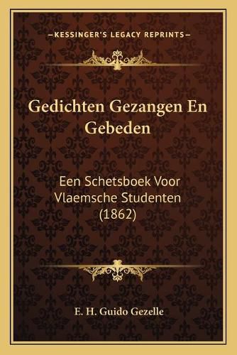 Gedichten Gezangen En Gebeden: Een Schetsboek Voor Vlaemsche Studenten (1862)