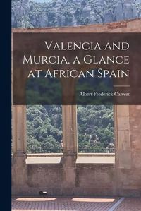 Cover image for Valencia and Murcia, a Glance at African Spain