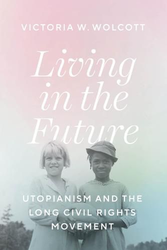 Cover image for Living in the Future: Utopianism and the Long Civil Rights Movement