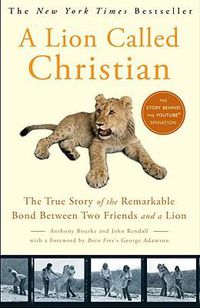 Cover image for A Lion Called Christian: The True Story of the Remarkable Bond Between Two Friends and a Lion
