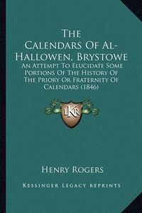 Cover image for The Calendars of Al-Hallowen, Brystowe: An Attempt to Elucidate Some Portions of the History of the Priory or Fraternity of Calendars (1846)