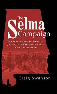 Cover image for The Selma Campaign: Martin Luther King Jr., Jimmie Lee Jackson, and the Defining Struggle of the Civil Rights Era