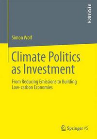 Cover image for Climate Politics as Investment: From Reducing Emissions to Building Low-carbon Economies