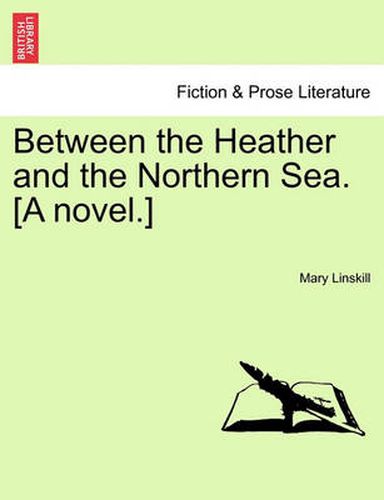 Between the Heather and the Northern Sea. [A Novel.]