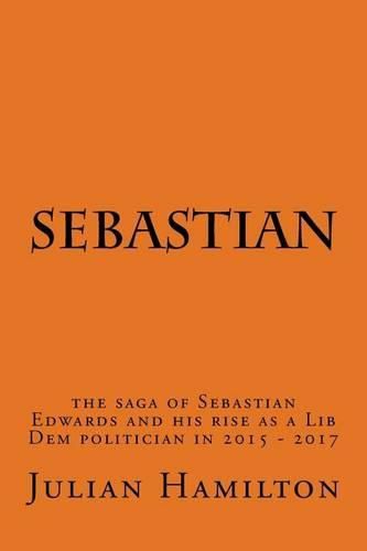 Cover image for Sebastian: A Novel - the Rise of a Lib Dem to Political Power in 2017