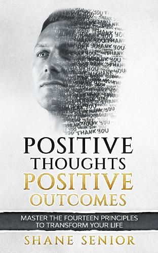 Cover image for Positive Thoughts Positive Outcomes: Master the fourteen principles to transform your life