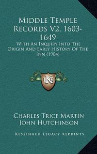 Cover image for Middle Temple Records V2, 1603-1649: With an Inquiry Into the Origin and Early History of the Inn (1904)