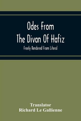 Odes From The Divan Of Hafiz: Freely Rendered From Literal