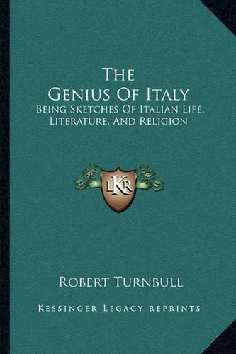 The Genius of Italy: Being Sketches of Italian Life, Literature, and Religion