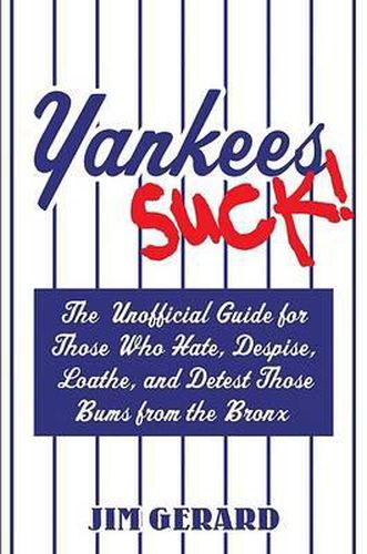 Yankees Suck!: The Unofficial Guide for Those Who Hate, Despise, Loathe, and Detest Those Bums from the Bronx