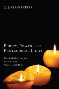 Cover image for Purity, Power, and Pentecostal Light: The Revivalist Doctrine and Means of Aaron Merritt Hills
