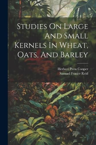 Cover image for Studies On Large And Small Kernels In Wheat, Oats, And Barley