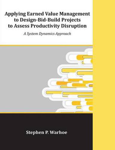 Cover image for Applying Earned Value Management to Design-Bid-Build Projects to Assess Productivity Disruption: A System Dynamics Approach