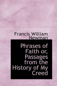 Cover image for Phrases of Faith Or, Passages from the History of My Creed